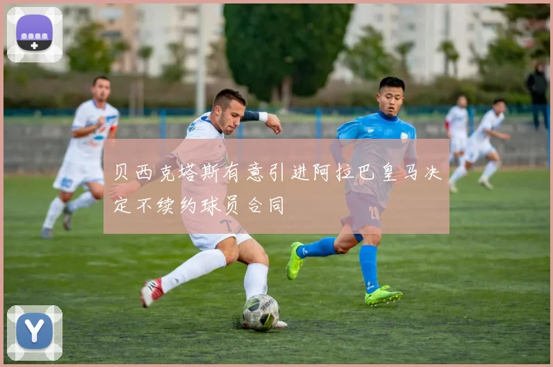 贝西克塔斯有意引进阿拉巴皇马决定不续约球员合同