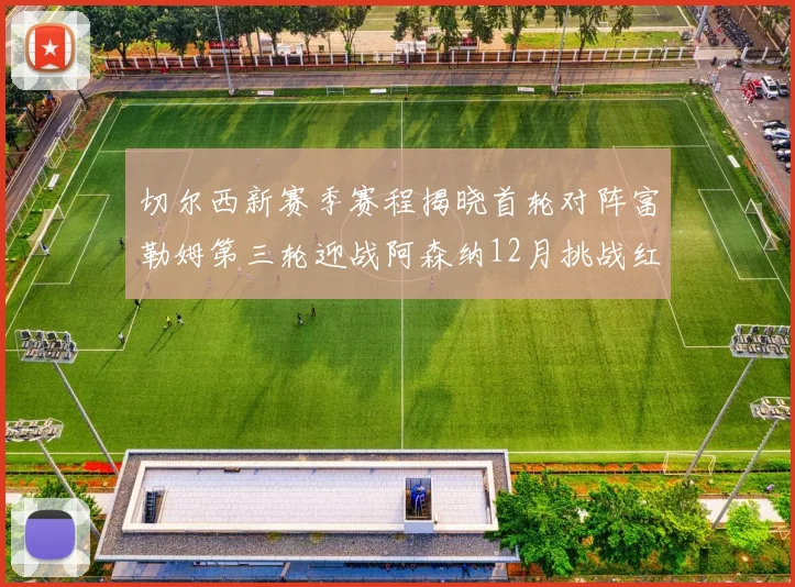切尔西新赛季赛程揭晓首轮对阵富勒姆第三轮迎战阿森纳12月挑战红军和蓝月亮