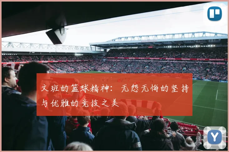文班的篮球精神：无怨无悔的坚持与优雅的竞技之美