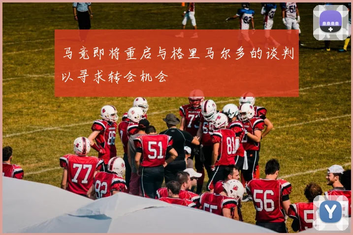 马竞即将重启与格里马尔多的谈判以寻求转会机会